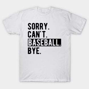 Baseball - Sorry. Can't. Baseball. Bye. T-Shirt